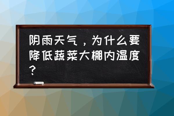 蔬菜大棚遇上连阴雨天怎么办 阴雨天气，为什么要降低蔬菜大棚内温度？