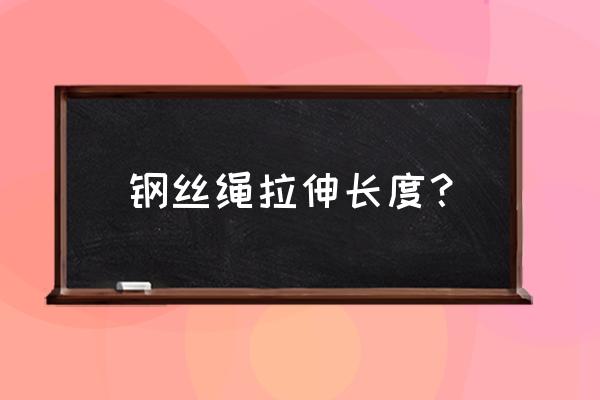 不锈钢钢丝绳使用国家标准 钢丝绳拉伸长度？