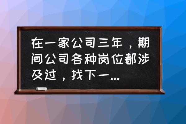 怎么丰富自己简历 在一家公司三年，期间公司各种岗位都涉及过，找下一份工作简历怎么写比较好呢？