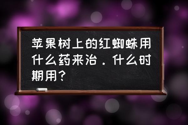 氟啶胺什么时间用效果最好 苹果树上的红蜘蛛用什么药来治。什么时期用？