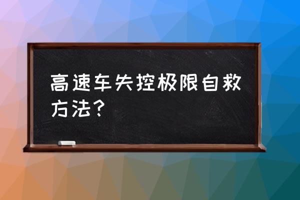 高速车辆变道失控正确处理方法 高速车失控极限自救方法？