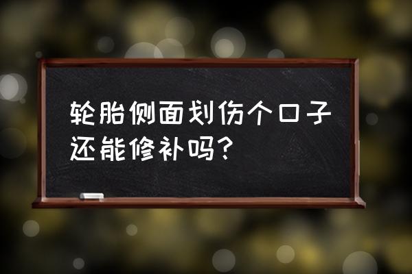 轮胎侧面被马路牙子划伤怎么补救 轮胎侧面划伤个口子还能修补吗？