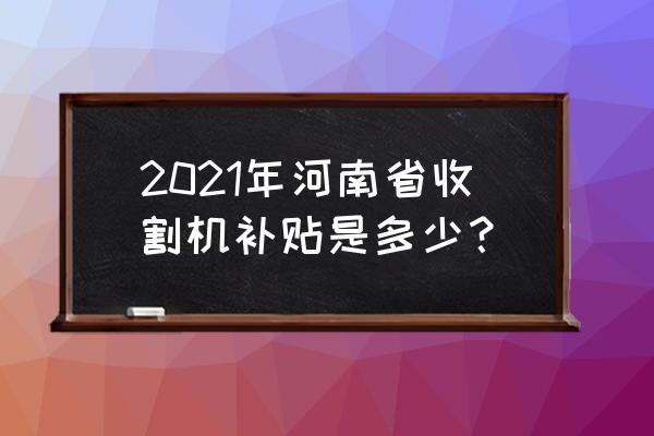 我的世界甘蔗收割机详细教程 2021年河南省收割机补贴是多少？