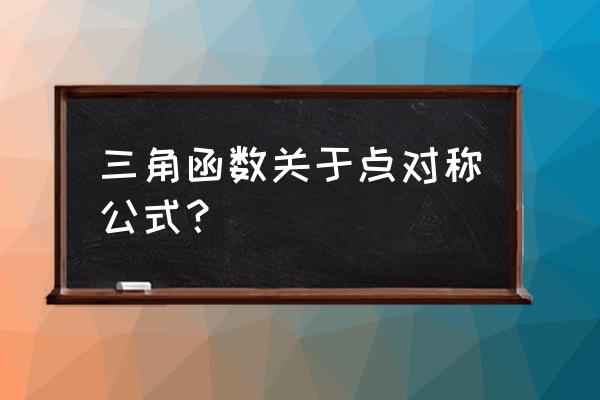 三角函数五点法怎么找哪五个点 三角函数关于点对称公式？