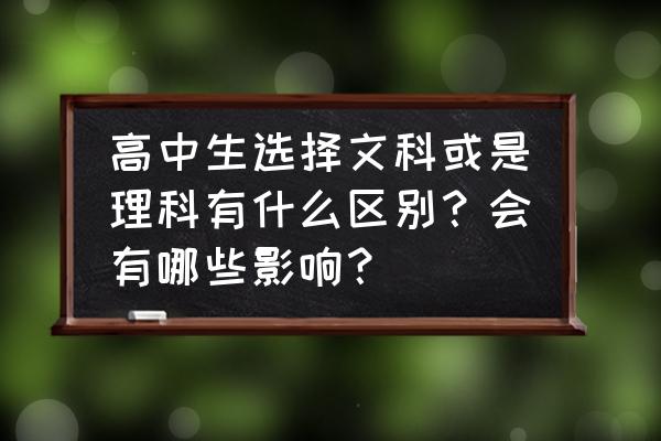 高中学生选理科好还是文科 高中生选择文科或是理科有什么区别？会有哪些影响？