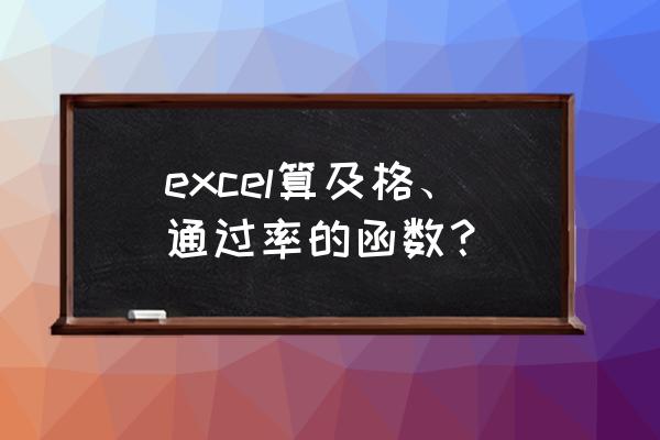 合格率函数excel excel算及格、通过率的函数？