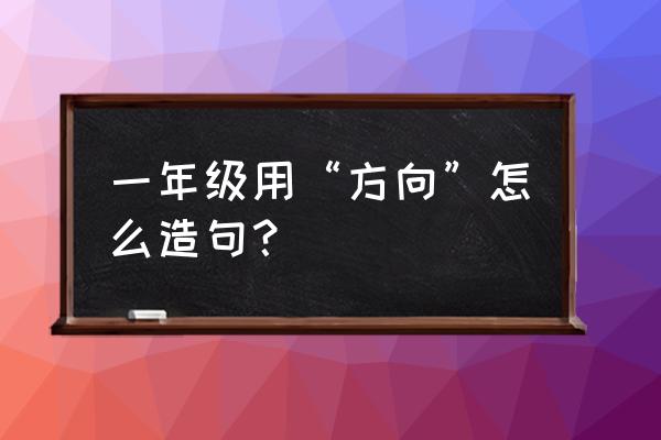 新手如何稳稳的控制方向盘 一年级用“方向”怎么造句？