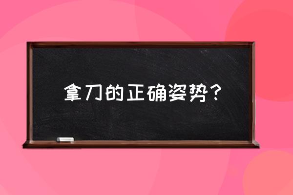 足球脚法如何正确用力 拿刀的正确姿势？