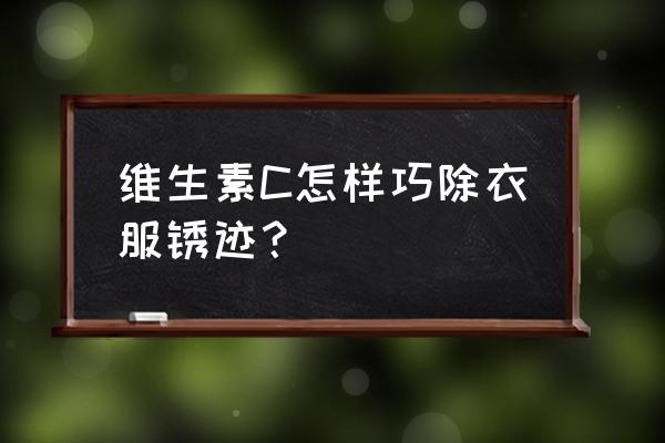 有什么方法可以快速去锈 维生素C怎样巧除衣服锈迹？