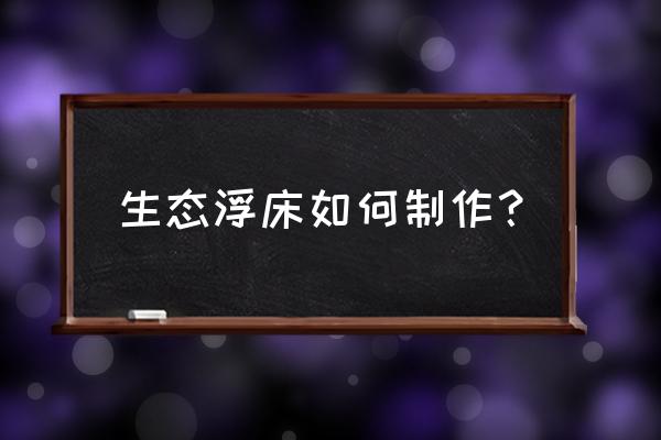 浮床生物过滤器的内部构造 生态浮床如何制作？