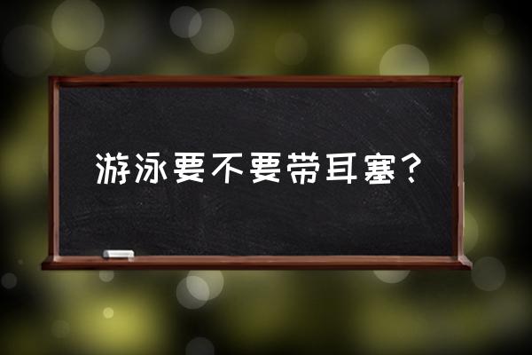 有没有可以游泳佩戴的耳机 游泳要不要带耳塞？