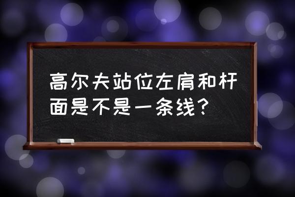 高尔夫正确的重心转移训练 高尔夫站位左肩和杆面是不是一条线？