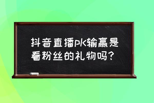 输赢在哪能看 抖音直播pK输赢是看粉丝的礼物吗？