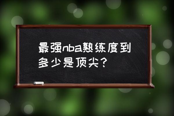 最强nba怎么解锁技能最快 最强nba熟练度到多少是顶尖？