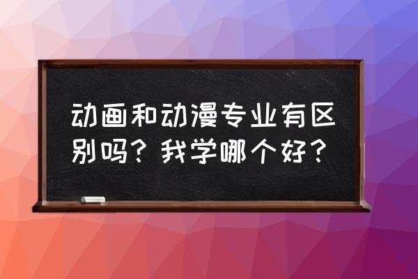 看动漫学习的方法 动画和动漫专业有区别吗？我学哪个好？