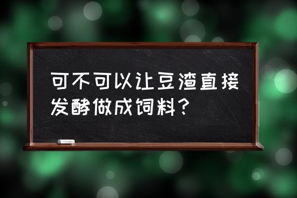 饲料发酵搅拌的技巧 可不可以让豆渣直接发酵做成饲料？