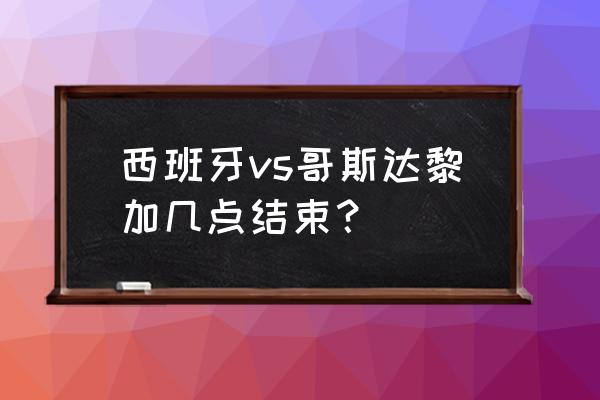 西班牙vs哥斯达黎加怎么没回放 西班牙vs哥斯达黎加几点结束？