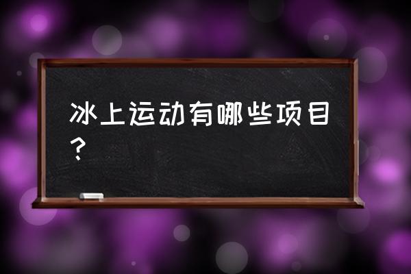 十大最受欢迎的运动项目 冰上运动有哪些项目？