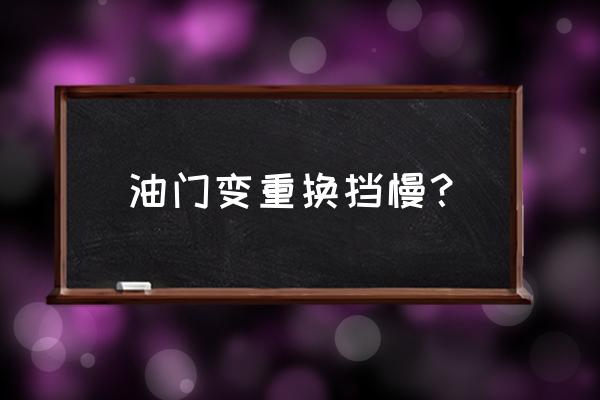 换挡反应慢怎么解决 油门变重换挡慢？