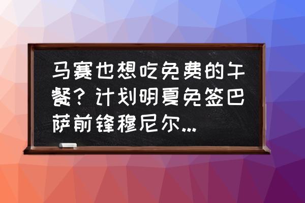 巴塞罗那有哪些免费的景点 马赛也想吃免费的午餐？计划明夏免签巴萨前锋穆尼尔，你怎么看？