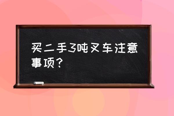 二手叉车买的话怎么选 买二手3吨叉车注意事项？