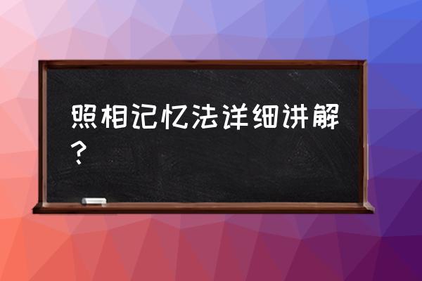 右脑开发照相记忆的基本训练方法 照相记忆法详细讲解？