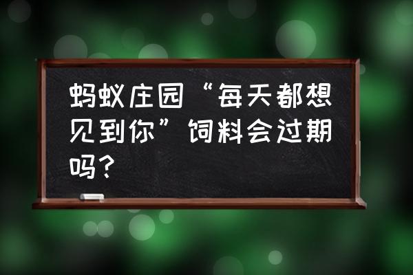 蚂蚁庄园怎么领别人送的饲料 蚂蚁庄园“每天都想见到你”饲料会过期吗？