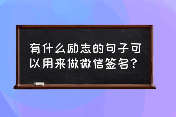 天天象棋三国演义第350关 有什么励志的句子可以用来做微信签名？