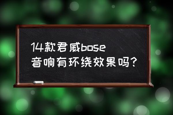 君威汽车可以改装多少个音响 14款君威bose音响有环绕效果吗？