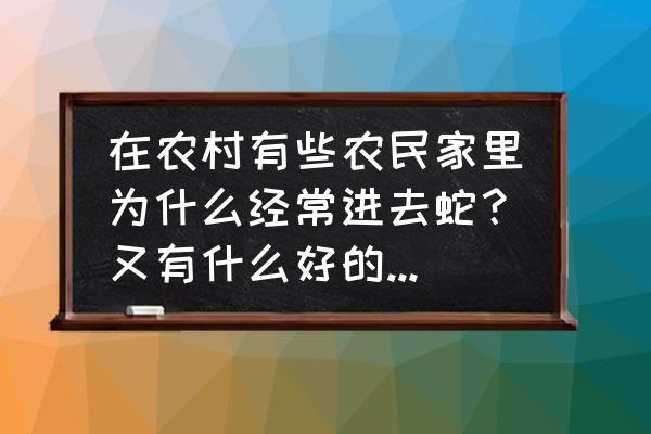 自然草的正确养生方法 在农村有些农民家里为什么经常进去蛇？又有什么好的防治方法吗？