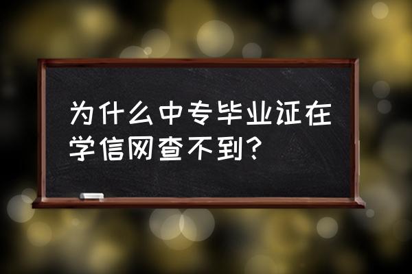 中专学历在网上能够查询得到吗 为什么中专毕业证在学信网查不到？