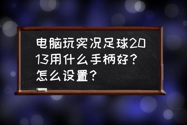 实况足球手游光标设置技巧 电脑玩实况足球2013用什么手柄好？怎么设置？