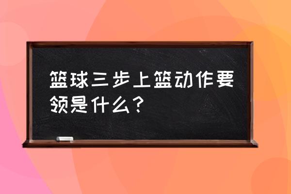 篮球背传技巧口诀 篮球三步上篮动作要领是什么？