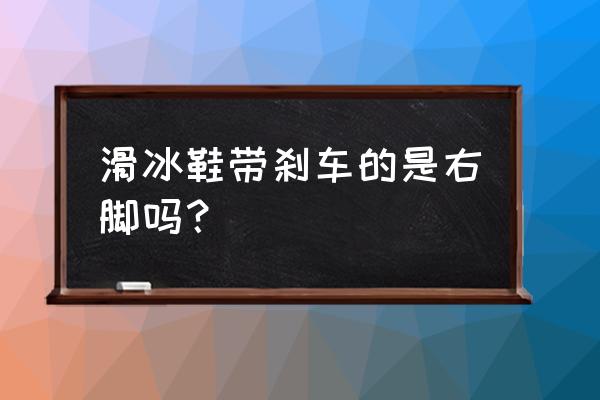 直排轮刹车正确方法 滑冰鞋带刹车的是右脚吗？