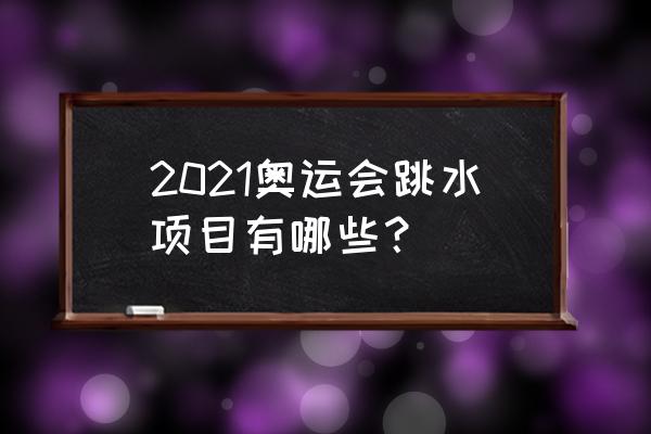 奥运项目照片 2021奥运会跳水项目有哪些？