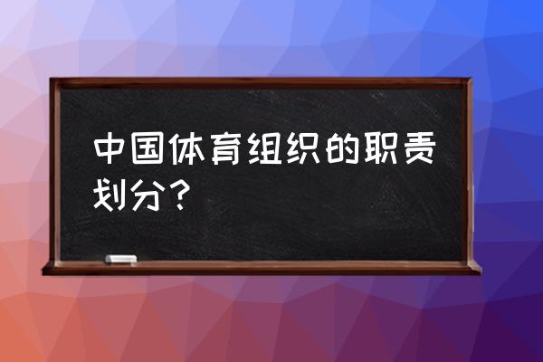 体育四个领域包括哪些内容 中国体育组织的职责划分？