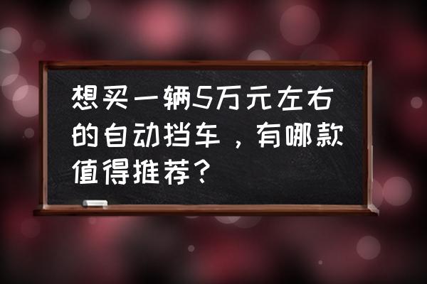 长安cs15分期明细 想买一辆5万元左右的自动挡车，有哪款值得推荐？