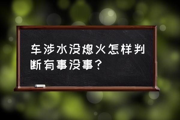 涉水没熄火开几天没问题 车涉水没熄火怎样判断有事没事？