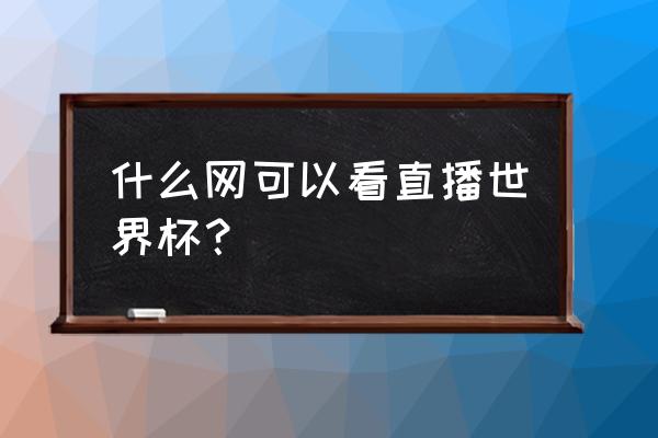 2018世界杯直播入口 什么网可以看直播世界杯？