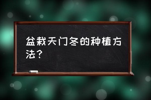 阳台盆栽大蒜的种植方法和技术 盆栽天门冬的种植方法？