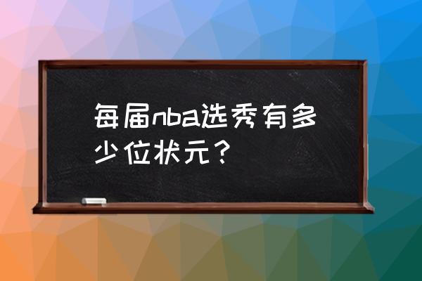 nba选秀第二轮第一顺位是什么意思 每届nba选秀有多少位状元？