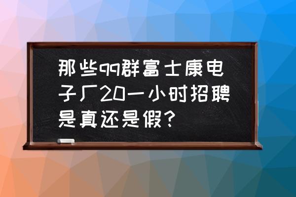 一级建造师求职群 那些qq群富士康电子厂20一小时招聘是真还是假？