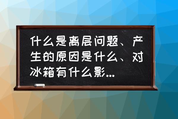 t型顶板离层仪读数方法 什么是离层问题、产生的原因是什么、对冰箱有什么影响，又如何解决啊?哪位大虾帮个忙啊！急~~~~~？