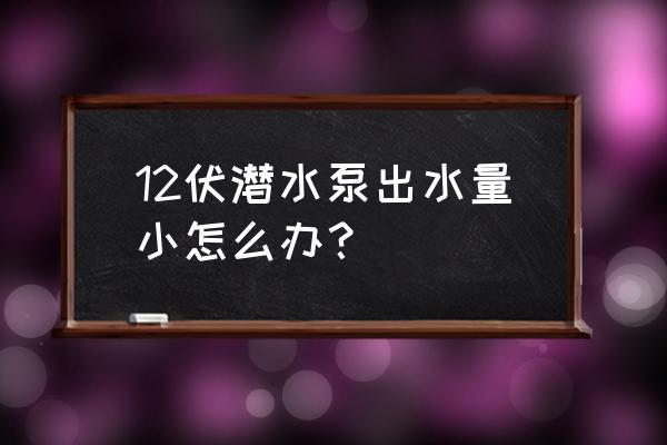 新排污泵调试显示过载怎么解决 12伏潜水泵出水量小怎么办？