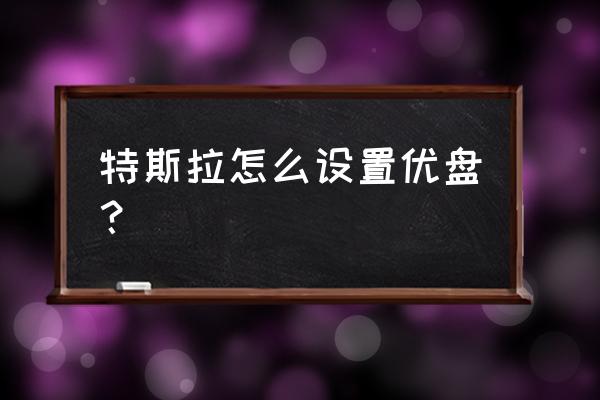 特斯拉怎么设置当前位置为家 特斯拉怎么设置优盘？