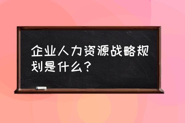 公司销售政策如何制定科学性 企业人力资源战略规划是什么？