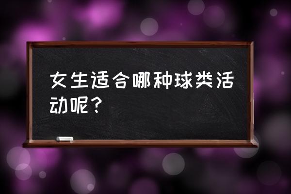 女孩适合学篮球吗 女生适合哪种球类活动呢？