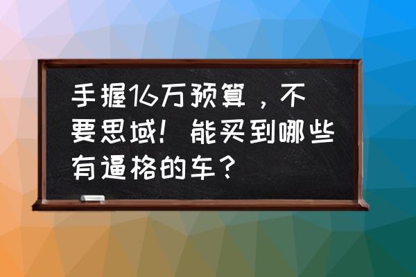 全车最靓的拍摄方法 手握16万预算，不要思域！能买到哪些有逼格的车？