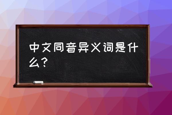 中文所有读音 中文同音异义词是什么？