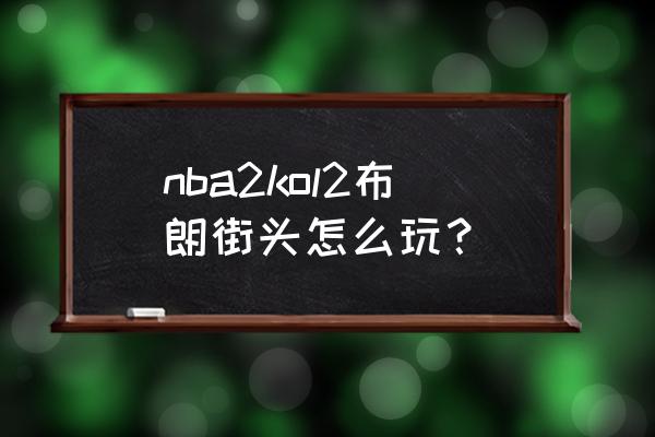 街头篮球怎么打俱乐部联赛的 nba2kol2布朗街头怎么玩？